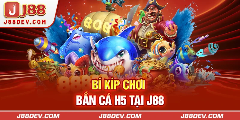 Bí kíp chơi bắn cá H5 tại J88 