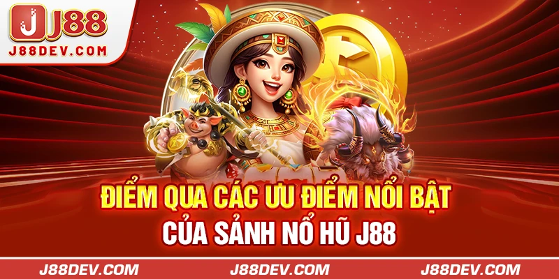 Điểm qua các ưu điểm nổi bật của sảnh nổ hũ J88