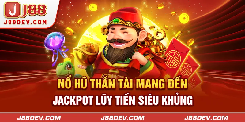 Nổ hũ Thần Tài mang đến jackpot lũy tiến siêu khủng